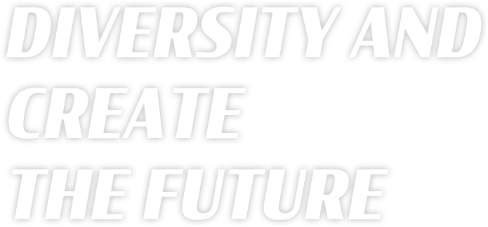 DIVERSITY AND CREATE THE FUTURE